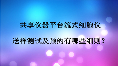 共享儀器平臺流式細胞儀送樣測試及預約有哪些細則？